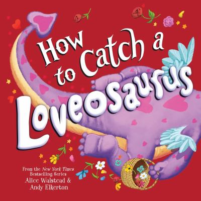 How to Catch A Loveosaurus by Alice Walstead